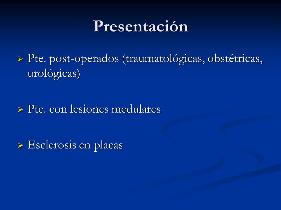Presentación Pte. post-operados (traumatológicas, obstétricas, urológicas) Pte. con lesiones medulares.