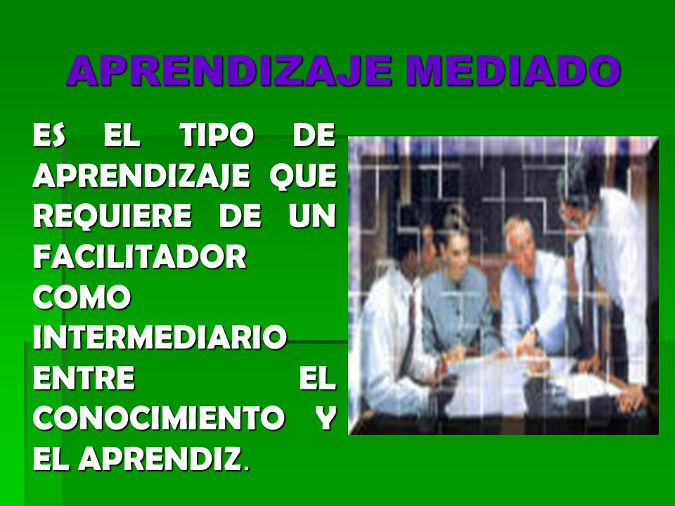 APRENDIZAJE MEDIADO ES EL TIPO DE APRENDIZAJE QUE REQUIERE DE UN FACILITADOR COMO INTERMEDIARIO ENTRE EL CONOCIMIENTO Y EL APRENDIZ.