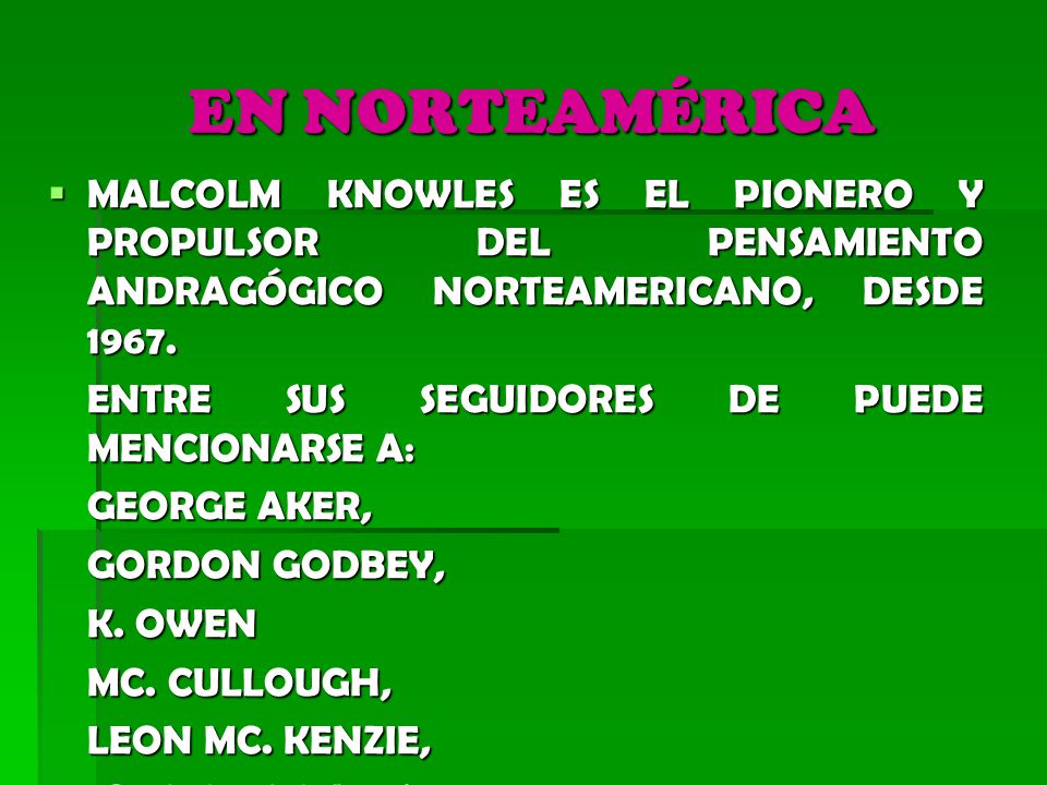 EN NORTEAMÉRICA MALCOLM KNOWLES ES EL PIONERO Y PROPULSOR DEL PENSAMIENTO ANDRAGÓGICO NORTEAMERICANO, DESDE