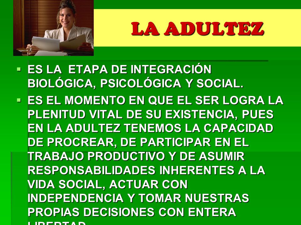 LA ADULTEZ ES LA ETAPA DE INTEGRACIÓN BIOLÓGICA, PSICOLÓGICA Y SOCIAL.