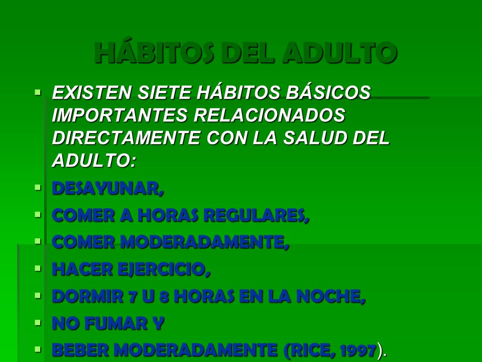 HÁBITOS DEL ADULTO EXISTEN SIETE HÁBITOS BÁSICOS IMPORTANTES RELACIONADOS DIRECTAMENTE CON LA SALUD DEL ADULTO: