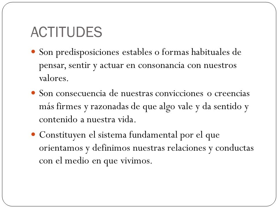 ACTITUDES Son predisposiciones estables o formas habituales de pensar, sentir y actuar en consonancia con nuestros valores.