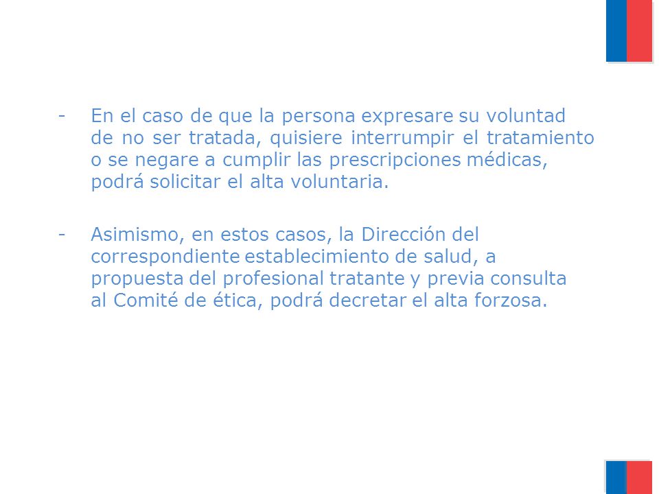 - En el caso de que la persona expresare su voluntad de no ser tratada, quisiere interrumpir el tratamiento o se negare a cumplir las prescripciones médicas, podrá solicitar el alta voluntaria.