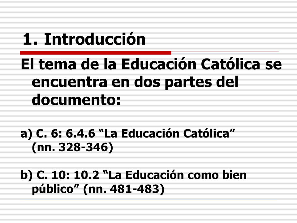 1. Introducción El tema de la Educación Católica se encuentra en dos partes del documento: C. 6: La Educación Católica