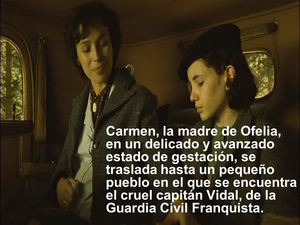 Carmen, la madre de Ofelia, en un delicado y avanzado estado de gestación, se traslada hasta un pequeño pueblo en el que se encuentra el cruel capitán Vidal, de la Guardia Civil Franquista.