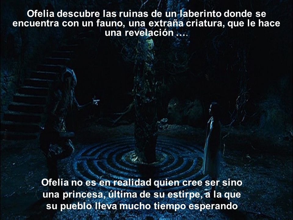 Ofelia descubre las ruinas de un laberinto donde se encuentra con un fauno, una extraña criatura, que le hace una revelación ….