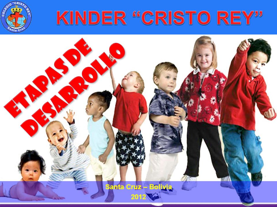 KINDER CRISTO REY Etapas de Desarrollo Santa Cruz – Bolivia 2012