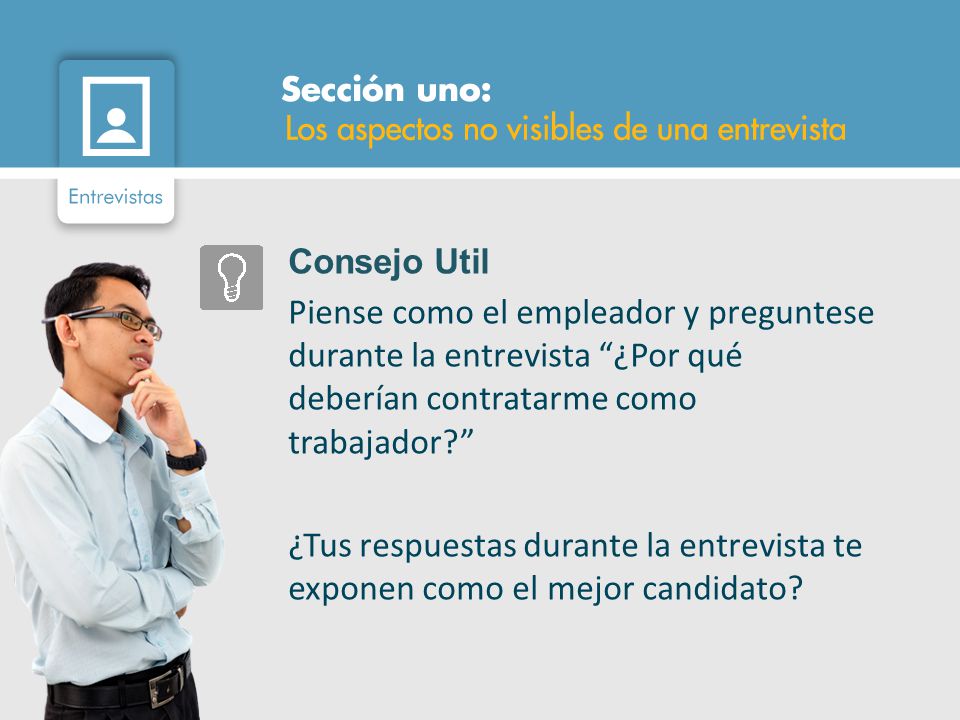 Consejo Util Piense como el empleador y preguntese durante la entrevista ¿Por qué deberían contratarme como trabajador
