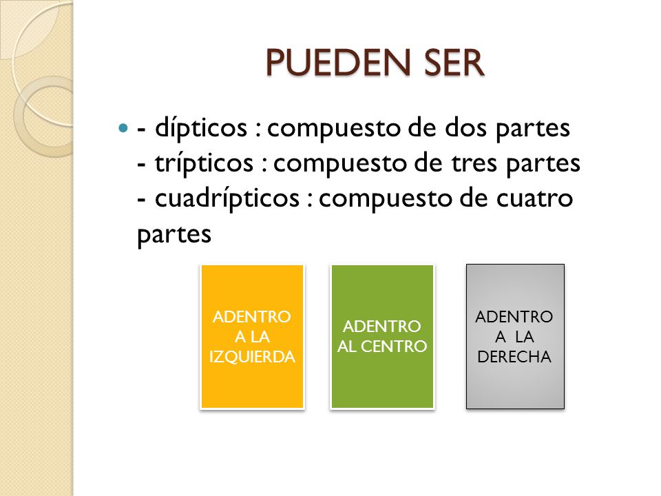 PUEDEN SER - dípticos : compuesto de dos partes - trípticos : compuesto de tres partes - cuadrípticos : compuesto de cuatro partes.
