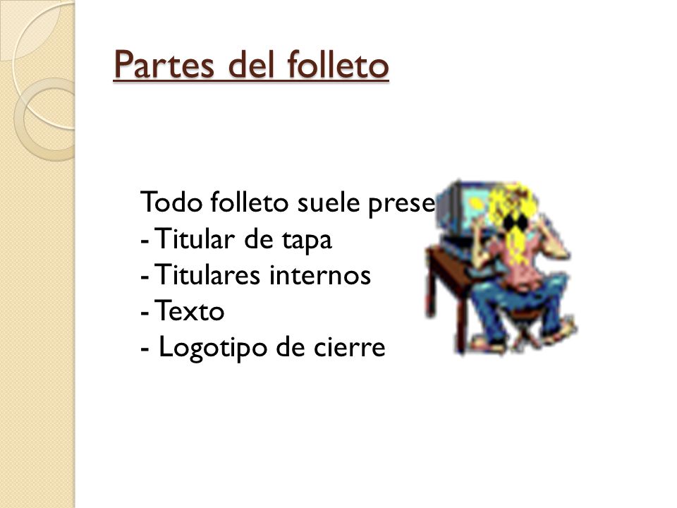Partes del folleto Todo folleto suele presentar: - Titular de tapa - Titulares internos - Texto - Logotipo de cierre.
