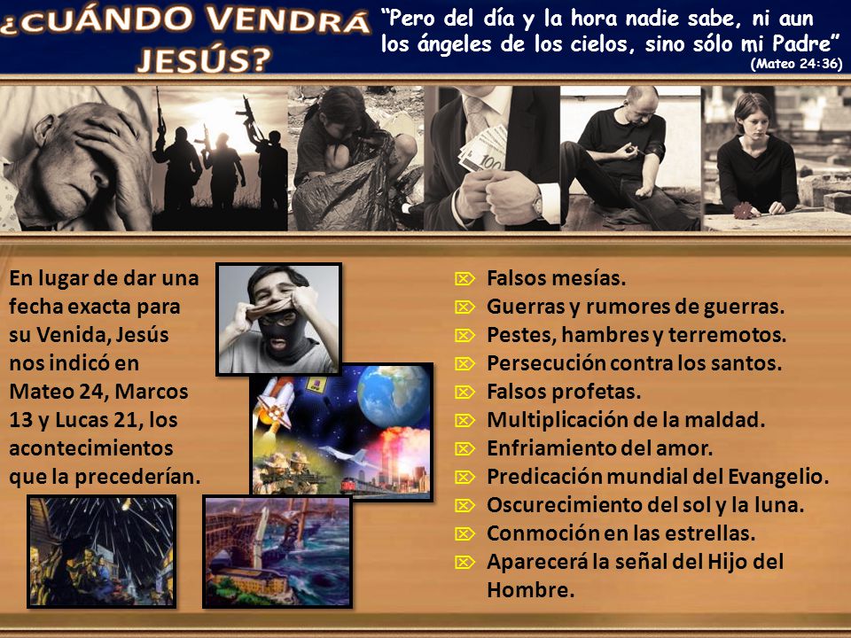 ¿CUÁNDO VENDRÁ JESÚS Pero del día y la hora nadie sabe, ni aun los ángeles de los cielos, sino sólo mi Padre