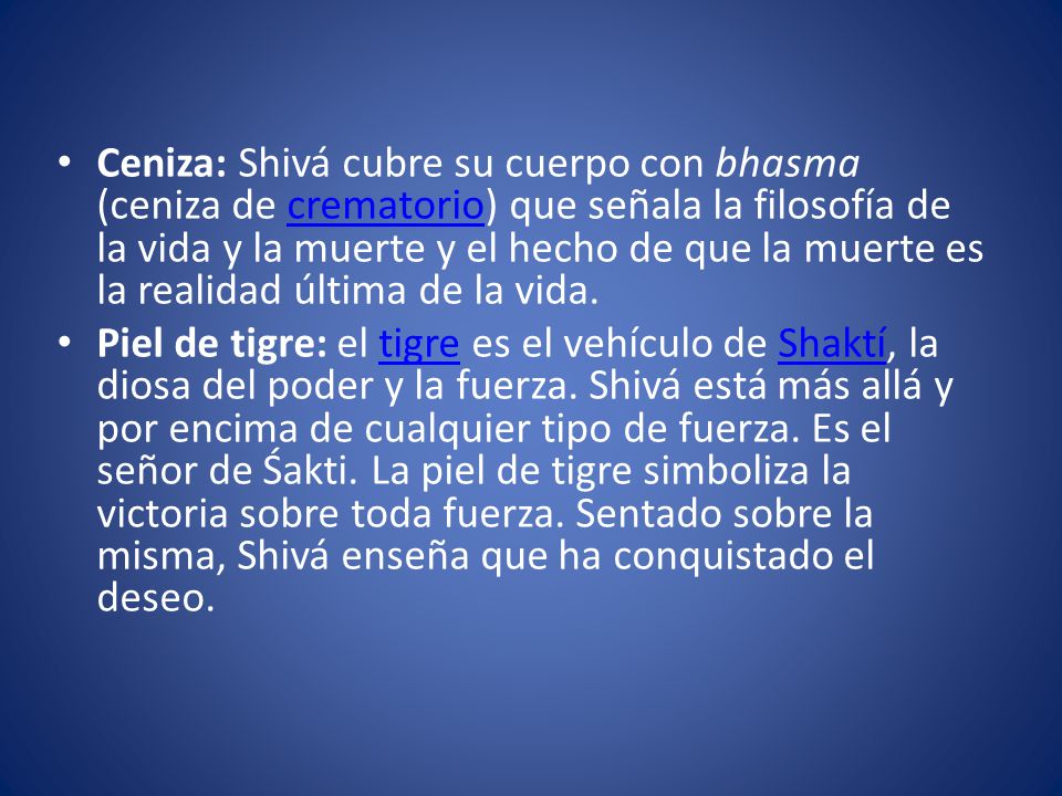 Ceniza: Shivá cubre su cuerpo con bhasma (ceniza de crematorio) que señala la filosofía de la vida y la muerte y el hecho de que la muerte es la realidad última de la vida.