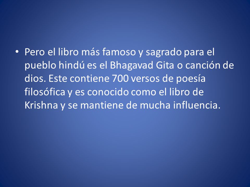 Pero el libro más famoso y sagrado para el pueblo hindú es el Bhagavad Gita o canción de dios.