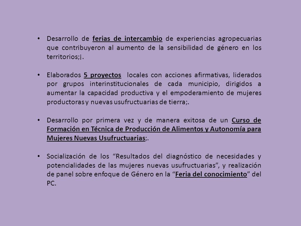 Desarrollo de ferias de intercambio de experiencias agropecuarias que contribuyeron al aumento de la sensibilidad de género en los territorios;¡.