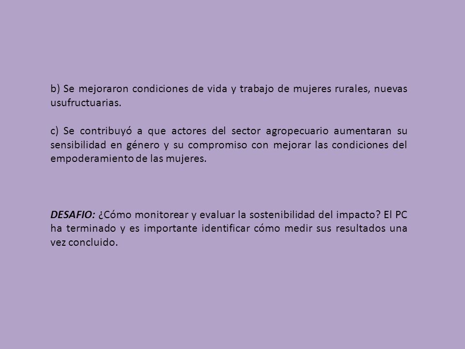 b) Se mejoraron condiciones de vida y trabajo de mujeres rurales, nuevas usufructuarias.