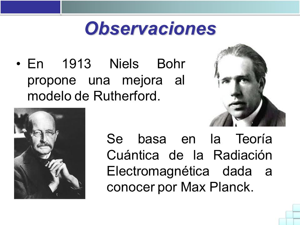 Observaciones En 1913 Niels Bohr propone una mejora al modelo de Rutherford.