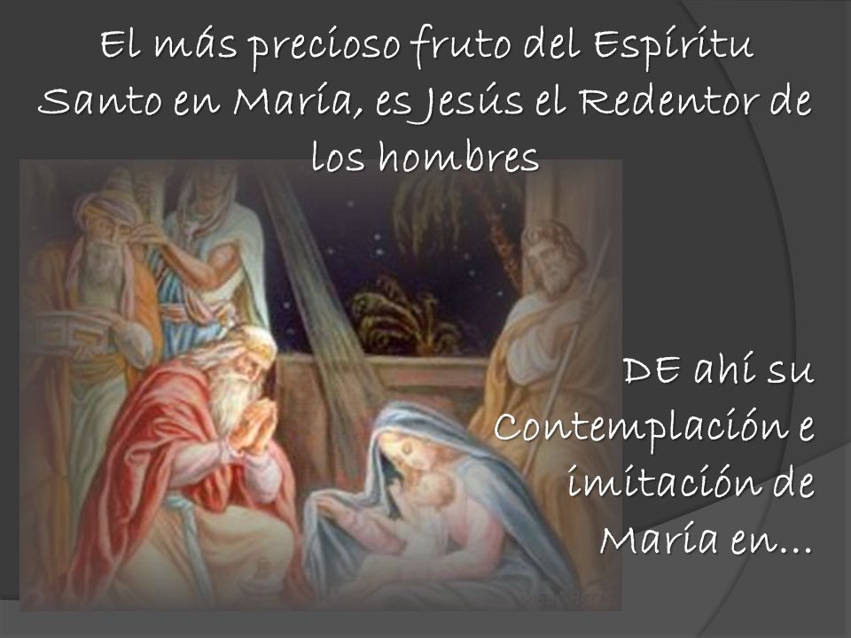 El más precioso fruto del Espíritu Santo en María, es Jesús el Redentor de los hombres