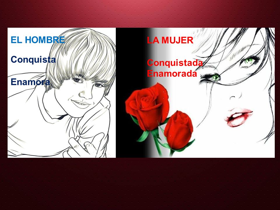 EL HOMBRE Conquista Enamora LA MUJER Conquistada Enamorada