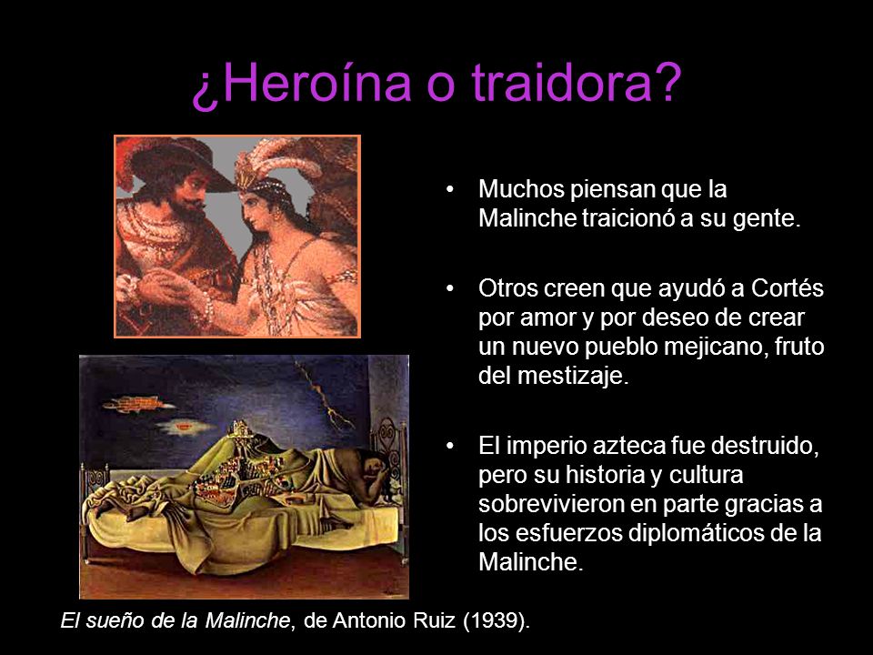 ¿Heroína o traidora Muchos piensan que la Malinche traicionó a su gente.