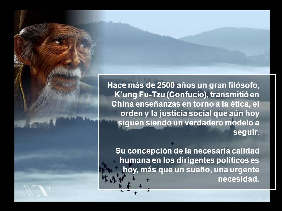 Hace más de 2500 años un gran filósofo, K’ung Fu-Tzu (Confucio), transmitió en China enseñanzas en torno a la ética, el orden y la justicia social que aún hoy siguen siendo un verdadero modelo a seguir.