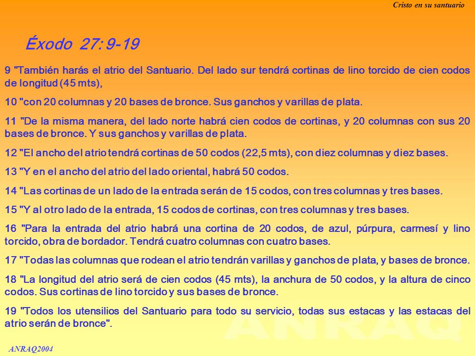 Éxodo 27: También harás el atrio del Santuario. Del lado sur tendrá cortinas de lino torcido de cien codos de longitud (45 mts),