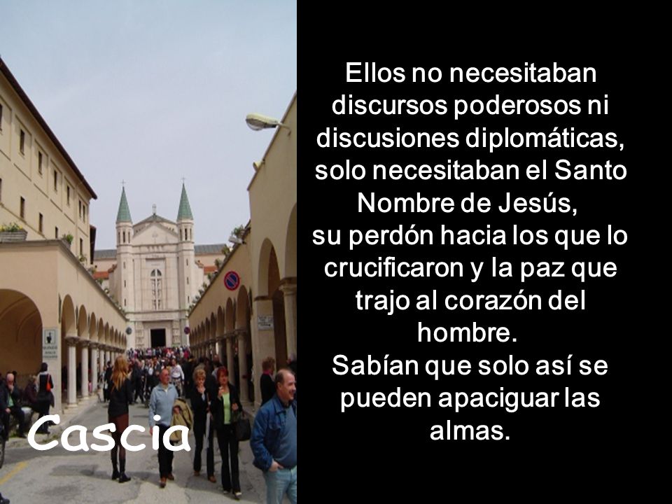 Ellos no necesitaban discursos poderosos ni discusiones diplomáticas, solo necesitaban el Santo Nombre de Jesús, su perdón hacia los que lo crucificaron y la paz que trajo al corazón del hombre. Sabían que solo así se pueden apaciguar las almas.