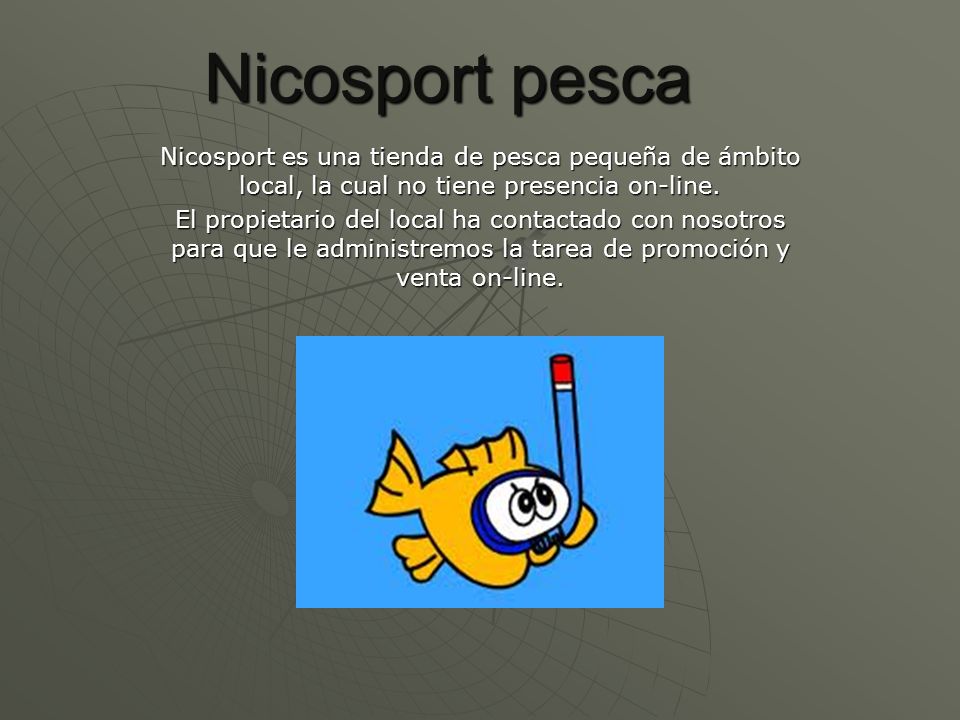 Nicosport pesca Nicosport es una tienda de pesca pequeña de ámbito local, la cual no tiene presencia on-line.