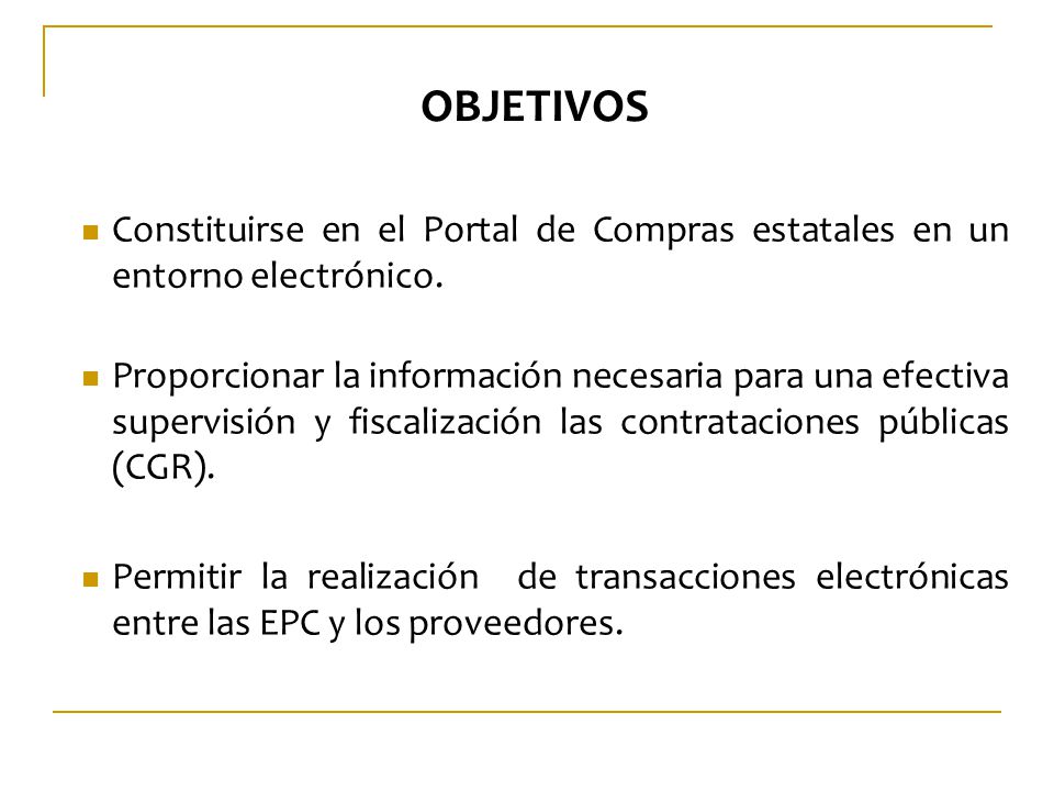 OBJETIVOS Constituirse en el Portal de Compras estatales en un entorno electrónico.