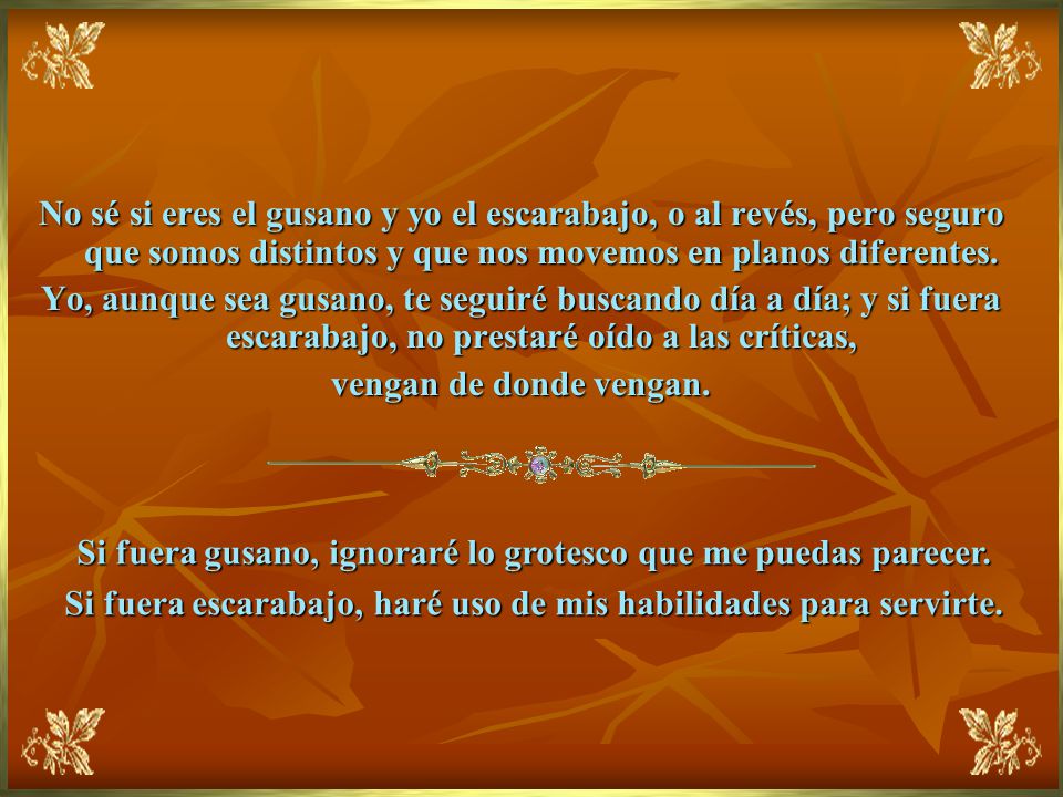 Si fuera gusano, ignoraré lo grotesco que me puedas parecer.