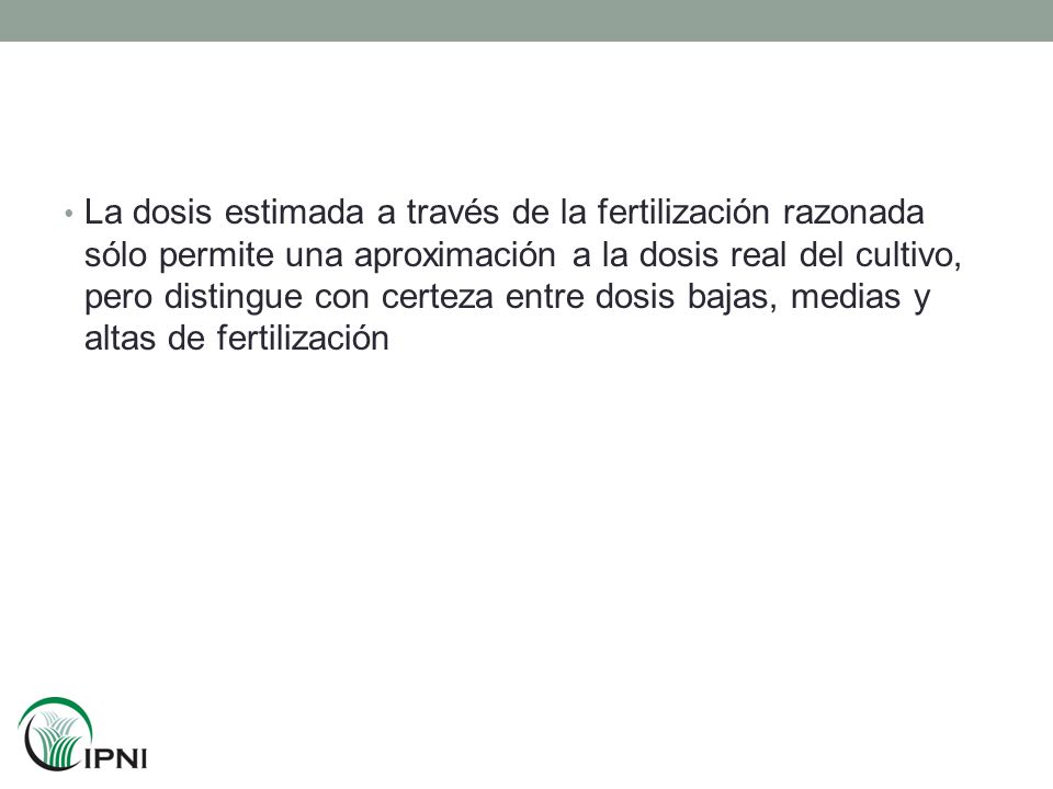 La dosis estimada a través de la fertilización razonada sólo permite una aproximación a la dosis real del cultivo, pero distingue con certeza entre dosis bajas, medias y altas de fertilización