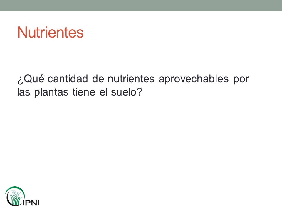 Nutrientes ¿Qué cantidad de nutrientes aprovechables por las plantas tiene el suelo