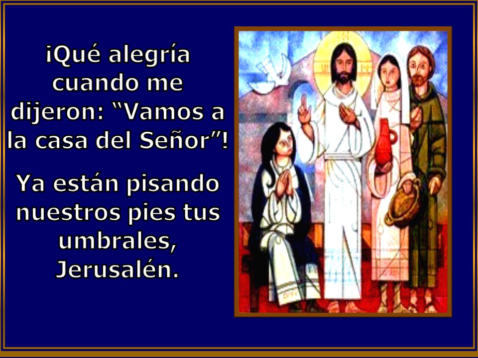 ¡Qué alegría cuando me dijeron: Vamos a la casa del Señor !