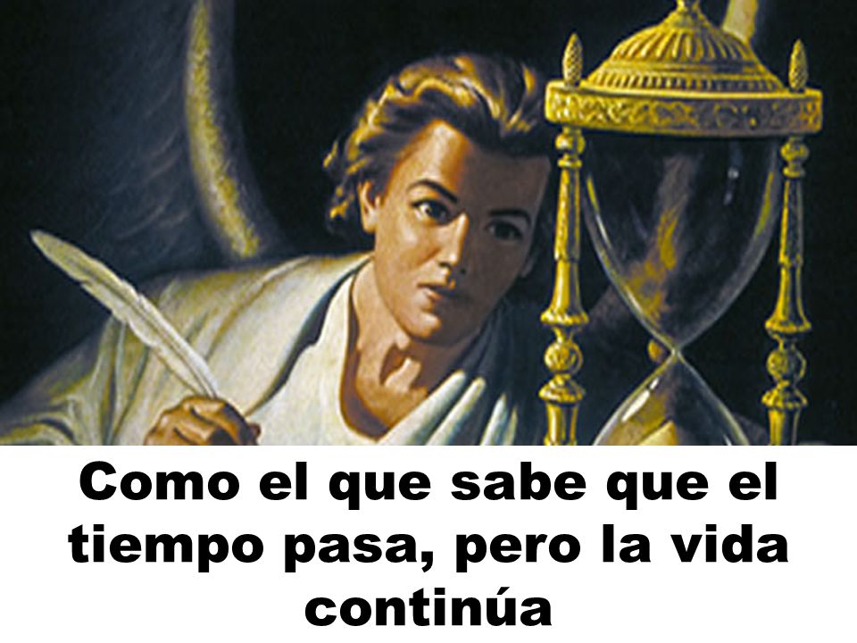 Como el que sabe que el tiempo pasa, pero la vida continúa