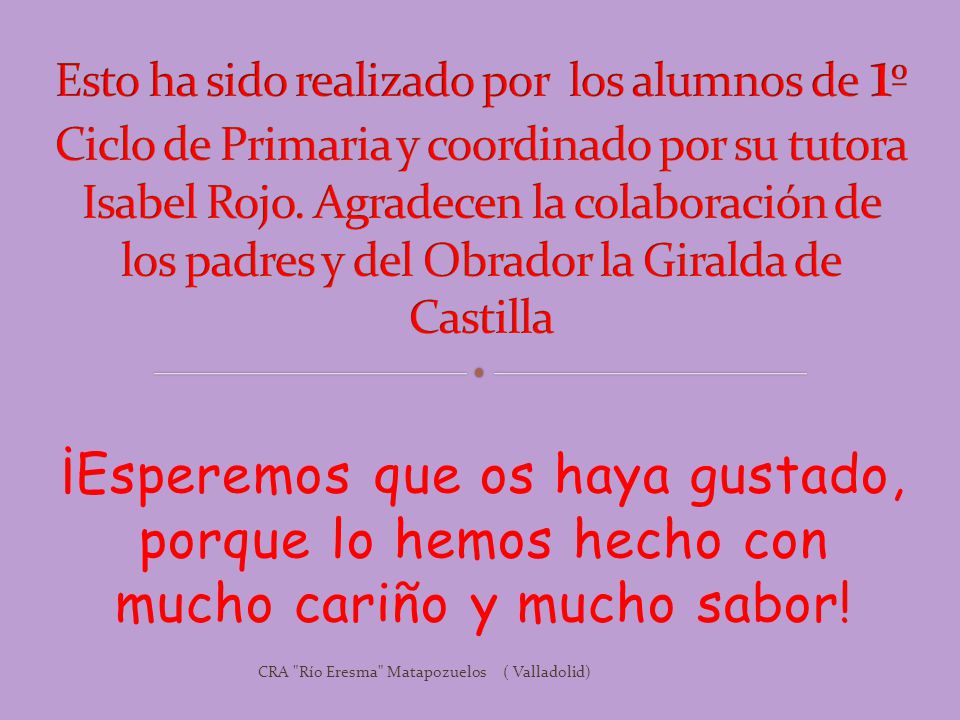 Esto ha sido realizado por los alumnos de 1º Ciclo de Primaria y coordinado por su tutora Isabel Rojo. Agradecen la colaboración de los padres y del Obrador la Giralda de Castilla