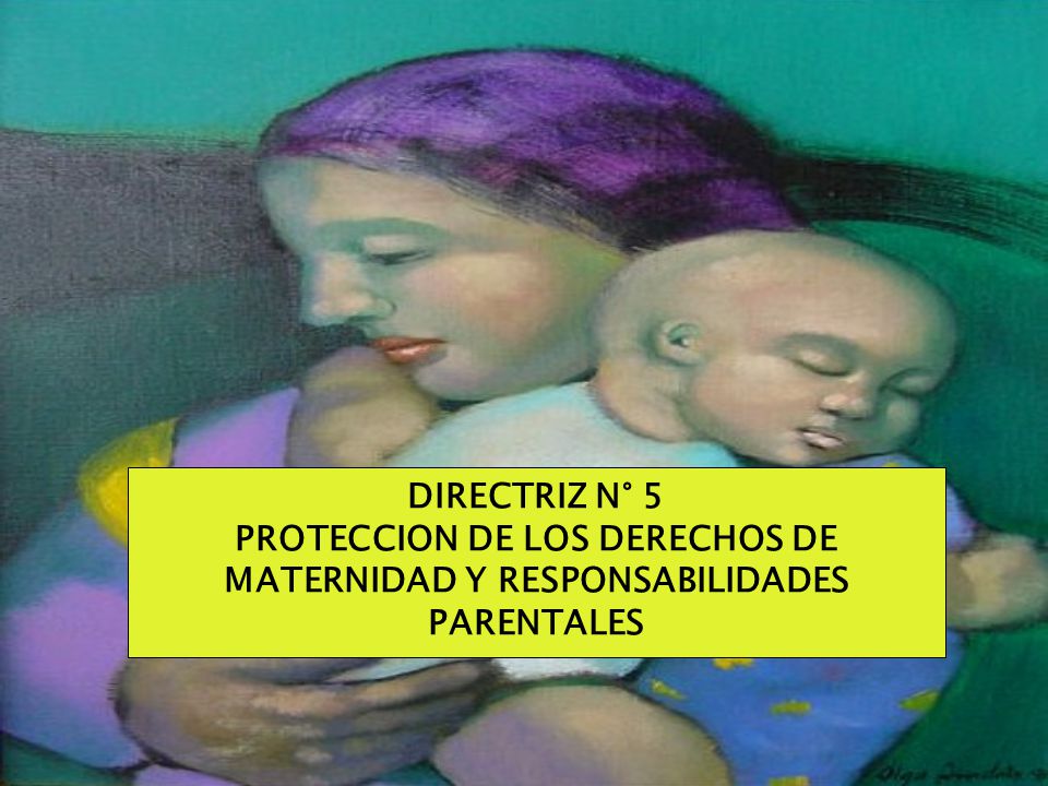DIRECTRIZ N° 5 PROTECCION DE LOS DERECHOS DE MATERNIDAD Y RESPONSABILIDADES PARENTALES