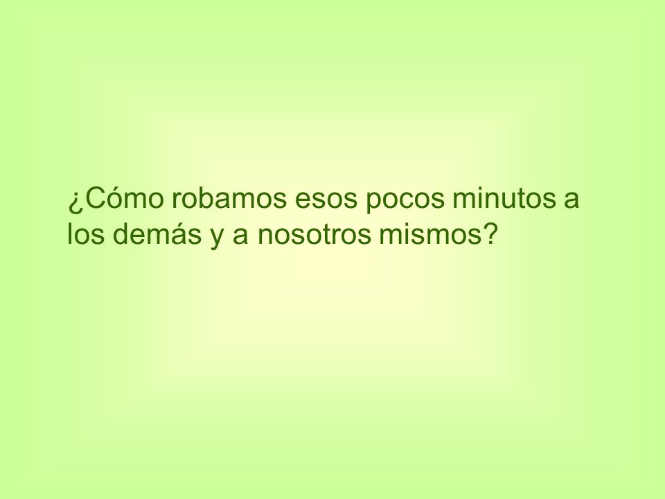 ¿Cómo robamos esos pocos minutos a los demás y a nosotros mismos