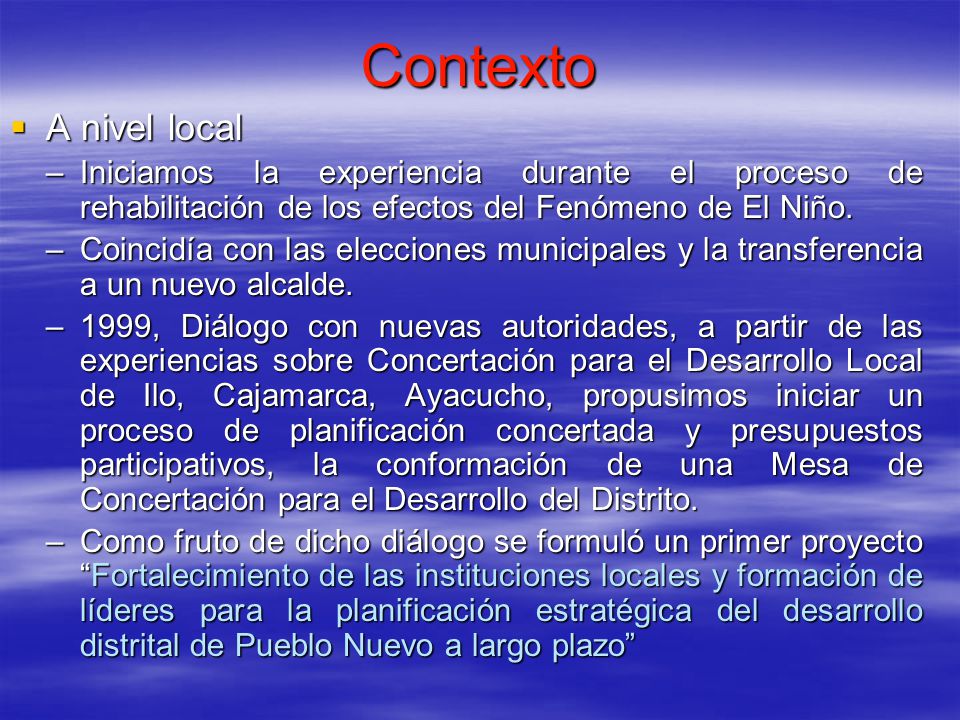 Contexto A nivel local. Iniciamos la experiencia durante el proceso de rehabilitación de los efectos del Fenómeno de El Niño.