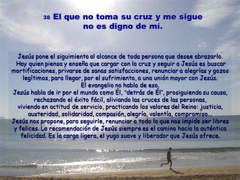 38 El que no toma su cruz y me sigue no es digno de mí.