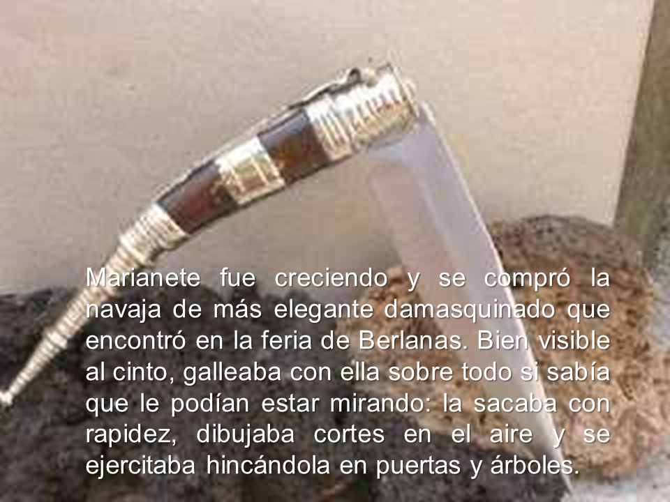 Marianete fue creciendo y se compró la navaja de más elegante damasquinado que encontró en la feria de Berlanas.