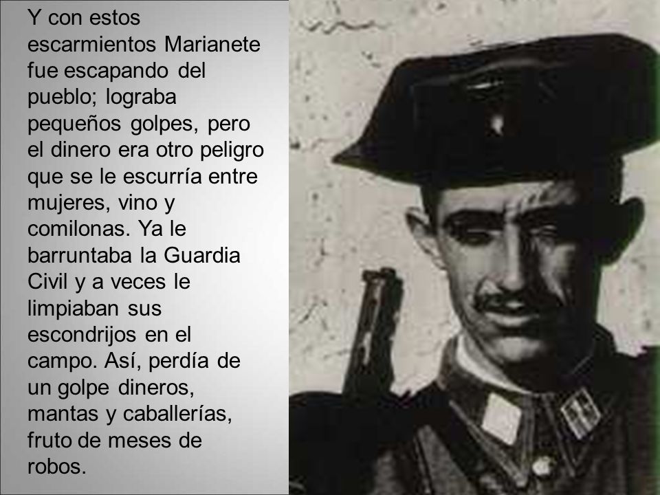 Y con estos escarmientos Marianete fue escapando del pueblo; lograba pequeños golpes, pero el dinero era otro peligro que se le escurría entre mujeres, vino y comilonas.
