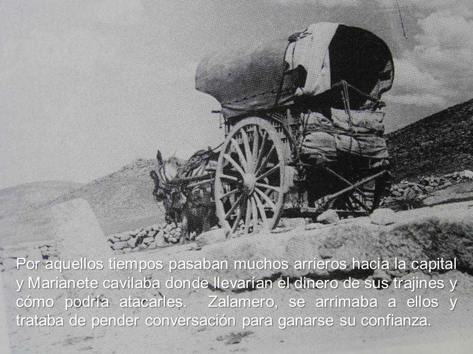 Por aquellos tiempos pasaban muchos arrieros hacia la capital y Marianete cavilaba donde llevarían el dinero de sus trajines y cómo podría atacarles.