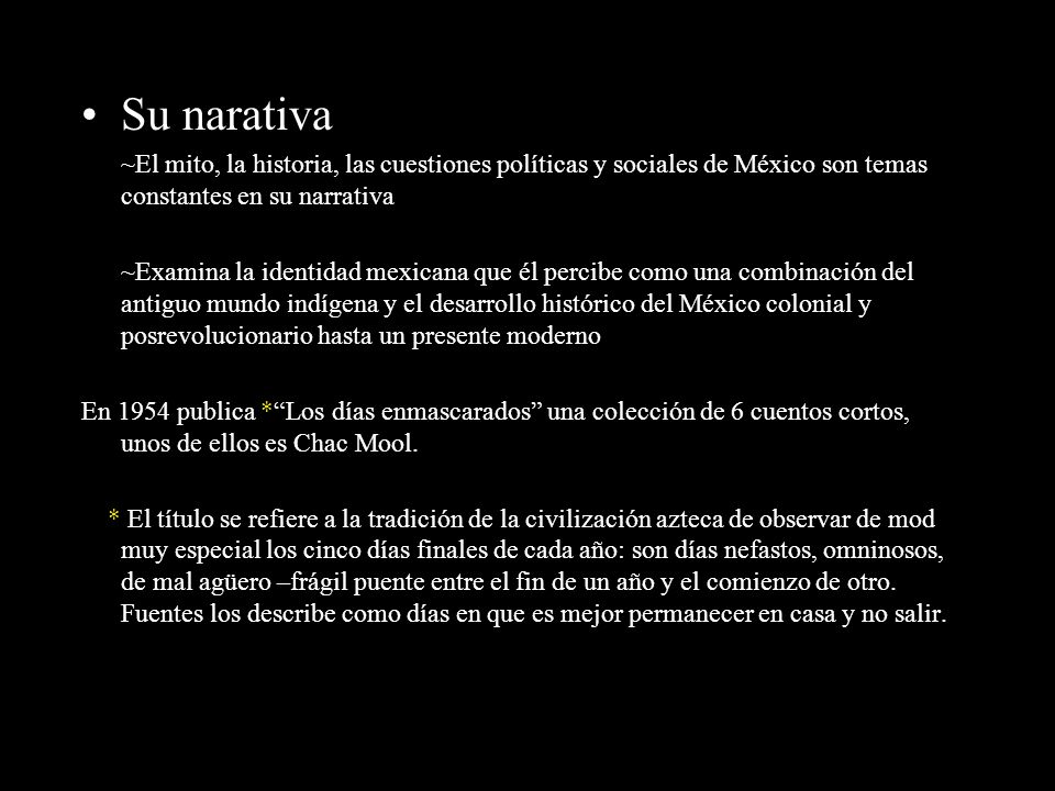 Su narativa ~El mito, la historia, las cuestiones políticas y sociales de México son temas constantes en su narrativa.