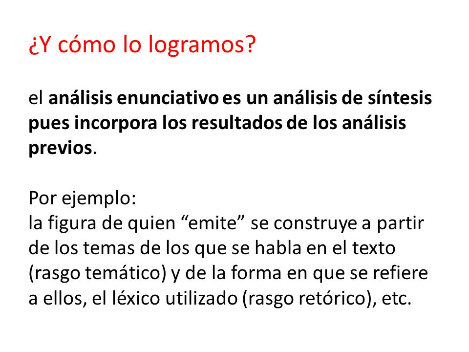 ¿Y cómo lo logramos el análisis enunciativo es un análisis de síntesis pues incorpora los resultados de los análisis previos.