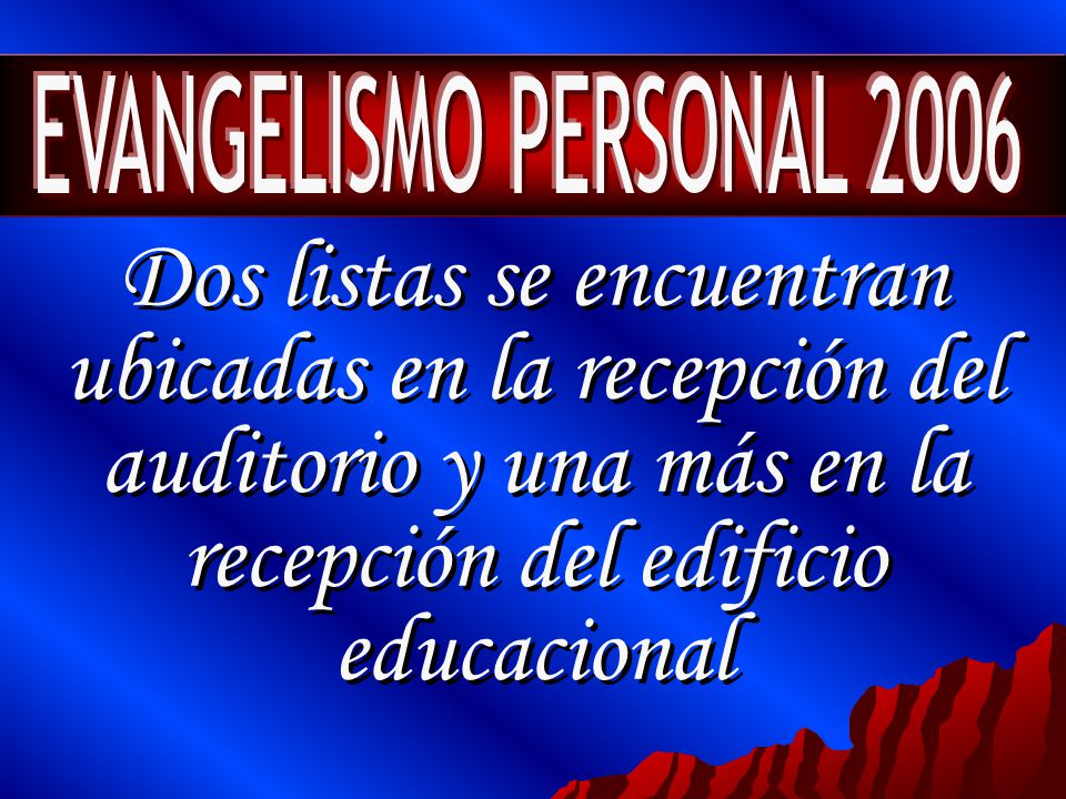EVANGELISMO PERSONAL 2006 Dos listas se encuentran ubicadas en la recepción del auditorio y una más en la recepción del edificio educacional.