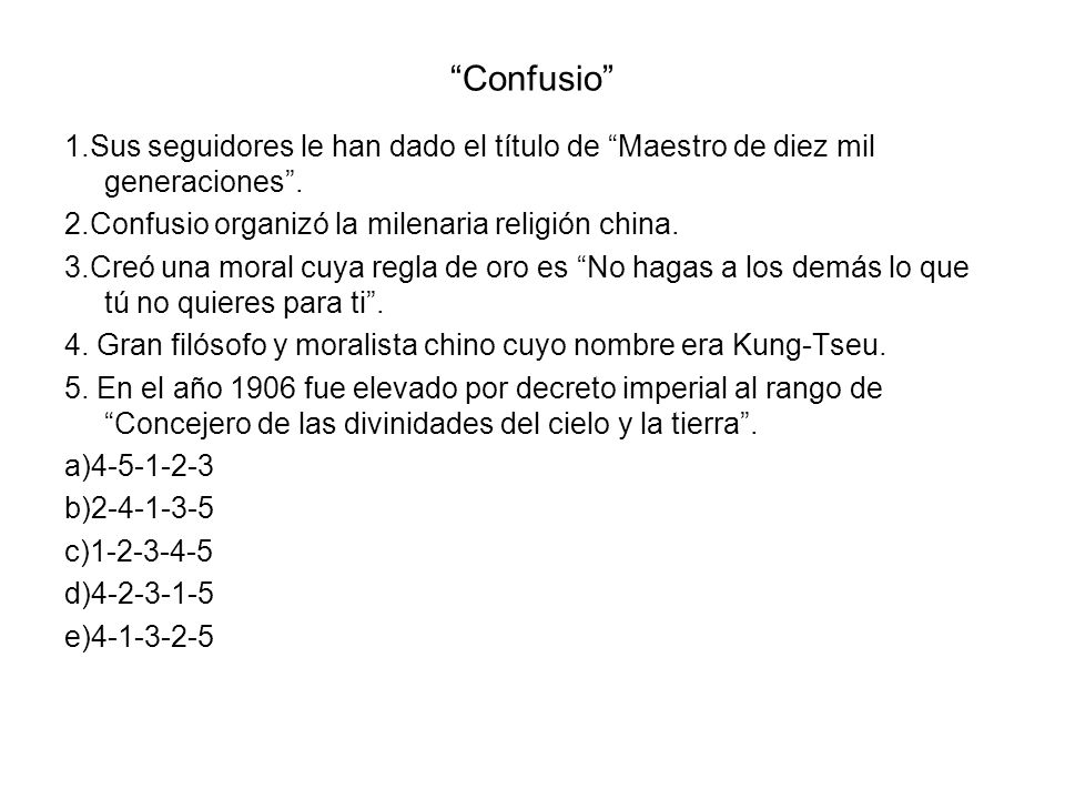 Confusio 1.Sus seguidores le han dado el título de Maestro de diez mil generaciones . 2.Confusio organizó la milenaria religión china.