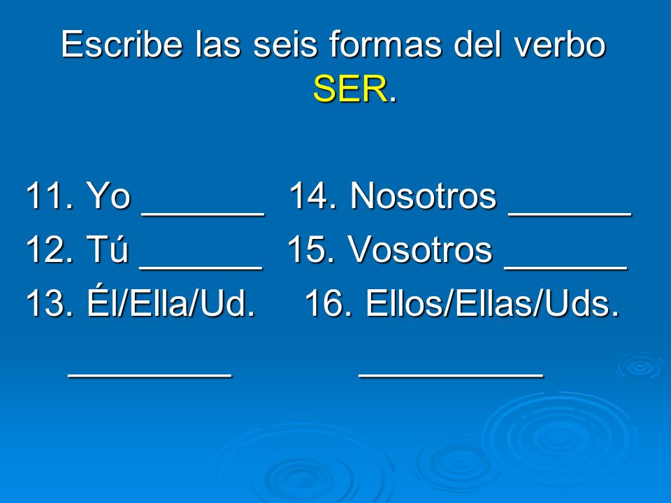 Escribe las seis formas del verbo SER.