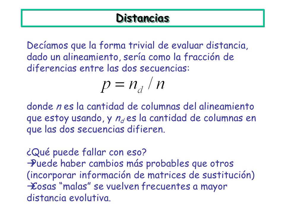 Distancias Decíamos que la forma trivial de evaluar distancia, dado un alineamiento, sería como la fracción de diferencias entre las dos secuencias: