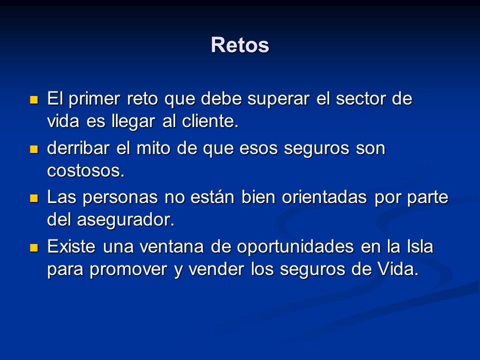 Retos El primer reto que debe superar el sector de vida es llegar al cliente. derribar el mito de que esos seguros son costosos.