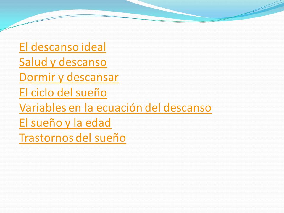 El descanso ideal Salud y descanso Dormir y descansar El ciclo del sueño Variables en la ecuación del descanso El sueño y la edad Trastornos del sueño