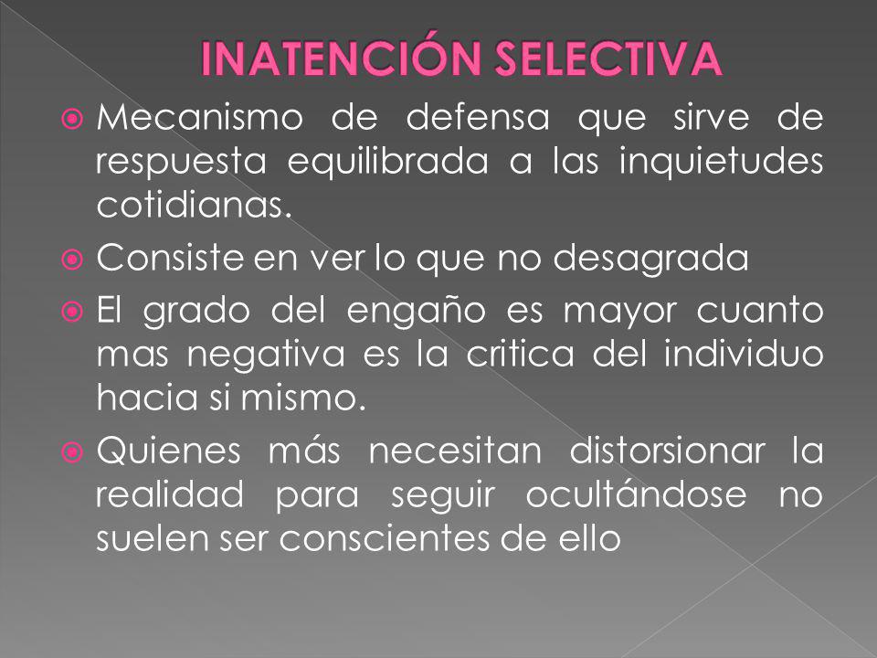 INATENCIÓN SELECTIVA Mecanismo de defensa que sirve de respuesta equilibrada a las inquietudes cotidianas.